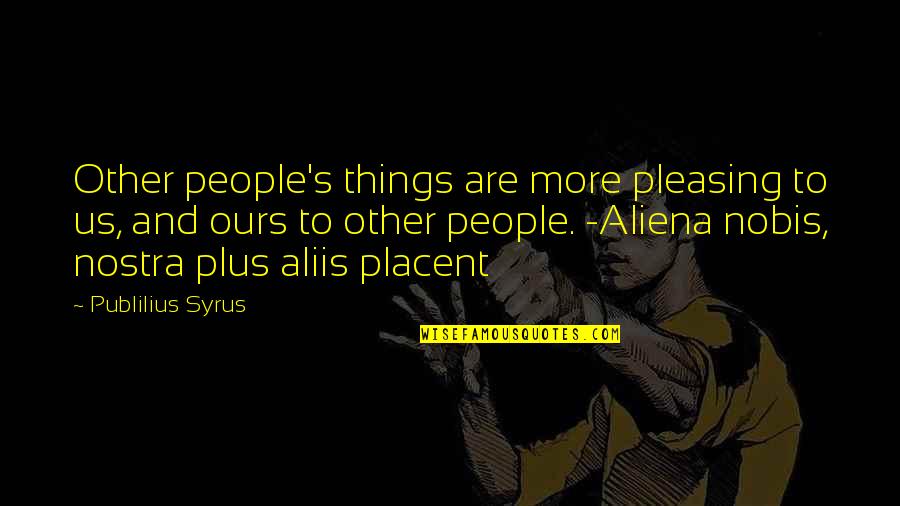 Nostra Quotes By Publilius Syrus: Other people's things are more pleasing to us,
