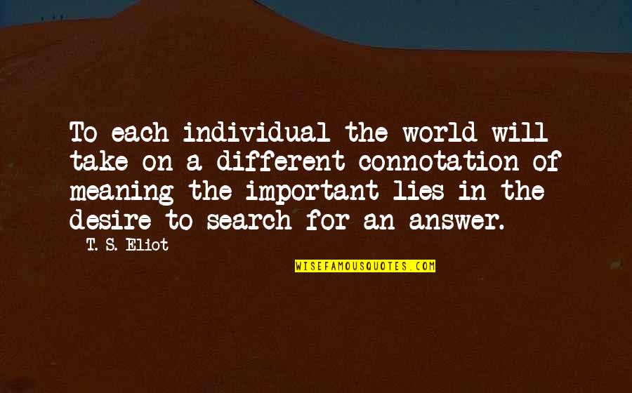 Nostra Quotes By T. S. Eliot: To each individual the world will take on