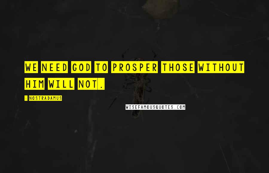 Nostradamus quotes: We need god to prosper those without him will not.