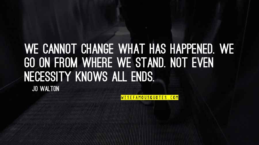 Nostrand Ave Quotes By Jo Walton: We cannot change what has happened. We go Nostrand Ave Quotes By Jo Walton: We cannot change what has happened. We go