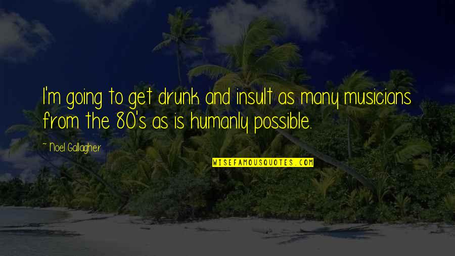 Nostrand Bill Quotes By Noel Gallagher: I'm going to get drunk and insult as Nostrand Bill Quotes By Noel Gallagher: I'm going to get drunk and insult as