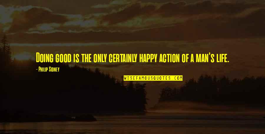 Nostrand Bill Quotes By Philip Sidney: Doing good is the only certainly happy action Nostrand Bill Quotes By Philip Sidney: Doing good is the only certainly happy action