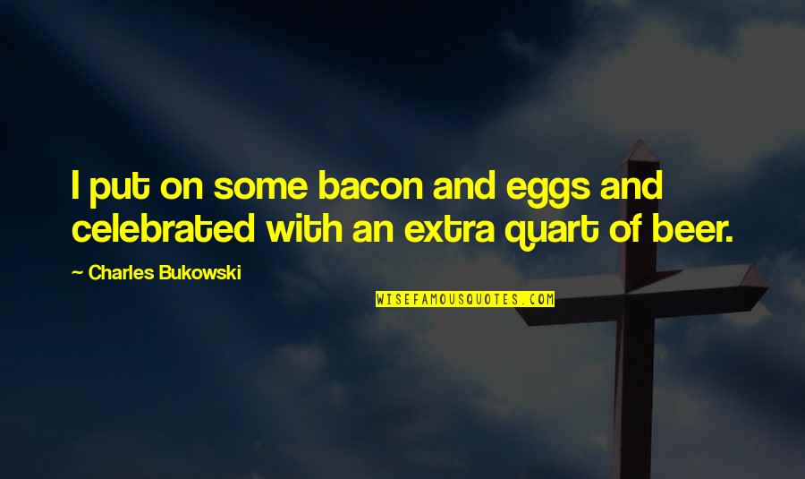 Nostredame Quotes By Charles Bukowski: I put on some bacon and eggs and Nostredame Quotes By Charles Bukowski: I put on some bacon and eggs and