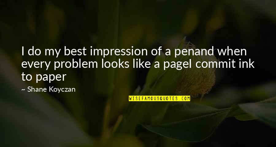 Nostress Quotes By Shane Koyczan: I do my best impression of a penand Nostress Quotes By Shane Koyczan: I do my best impression of a penand