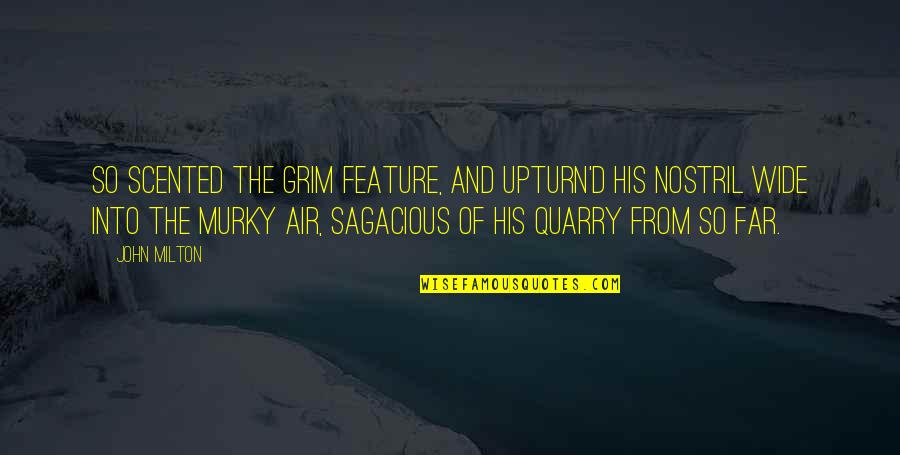 Nostril Quotes By John Milton: So scented the grim Feature, and upturn'd His Nostril Quotes By John Milton: So scented the grim Feature, and upturn'd His