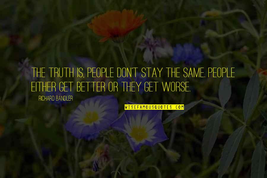 Nostril Quotes By Richard Bandler: The truth is, people don't stay the same. Nostril Quotes By Richard Bandler: The truth is, people don't stay the same.