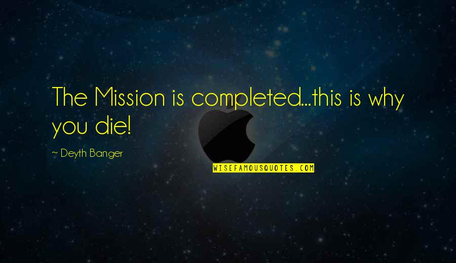 Nostriling Quotes By Deyth Banger: The Mission is completed...this is why you die!