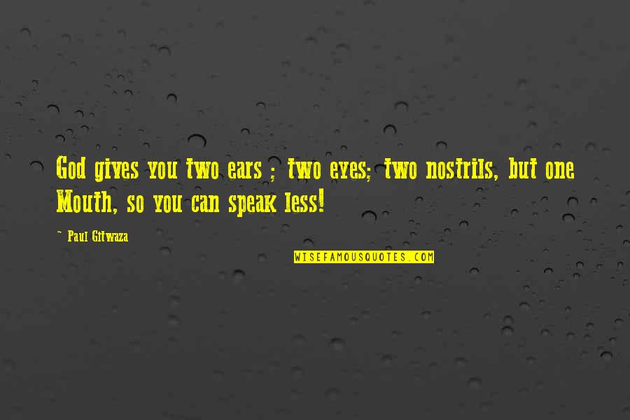 Nostrils Quotes By Paul Gitwaza: God gives you two ears ; two eyes;