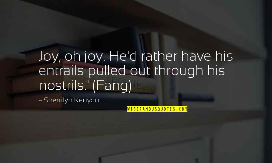Nostrils Quotes By Sherrilyn Kenyon: Joy, oh joy. He'd rather have his entrails