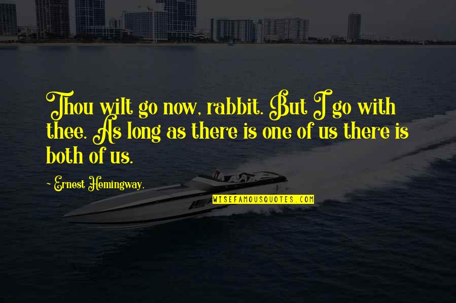 Nosworth Quotes By Ernest Hemingway,: Thou wilt go now, rabbit. But I go