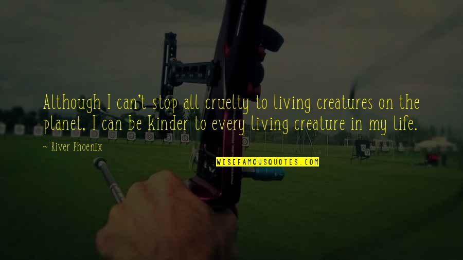 Nosworthys Coeur Quotes By River Phoenix: Although I can't stop all cruelty to living