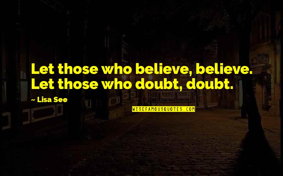 Nosy Facebook Quotes By Lisa See: Let those who believe, believe. Let those who