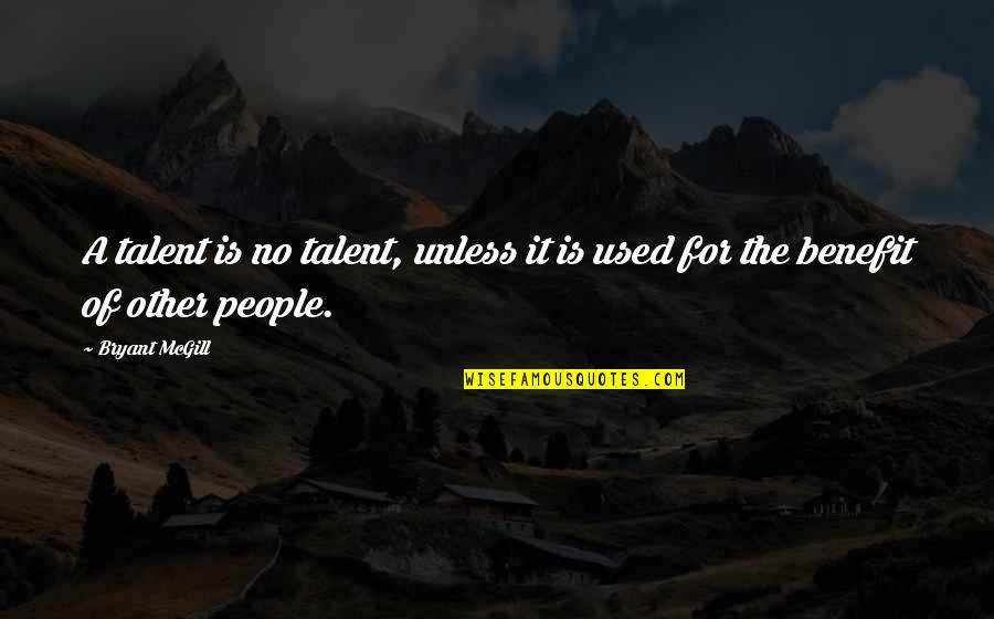 Nosy Friend Quotes By Bryant McGill: A talent is no talent, unless it is
