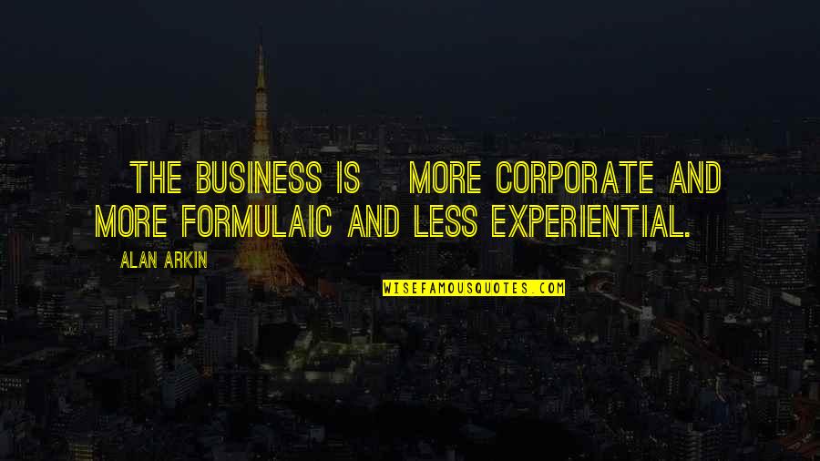 Nosy Parent Quotes By Alan Arkin: [The business is] more corporate and more formulaic