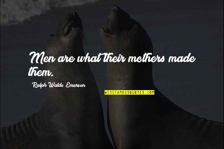 Nosy Parker Quotes By Ralph Waldo Emerson: Men are what their mothers made them.