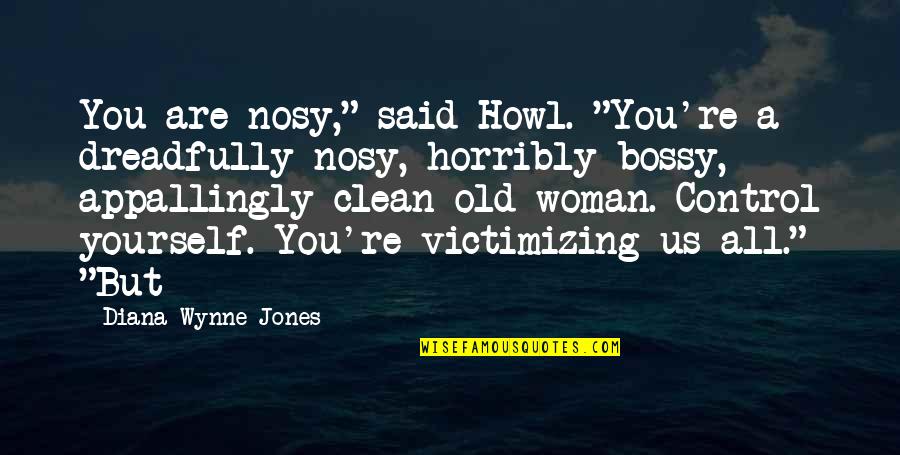 Nosy Woman Quotes By Diana Wynne Jones: You are nosy," said Howl. "You're a dreadfully