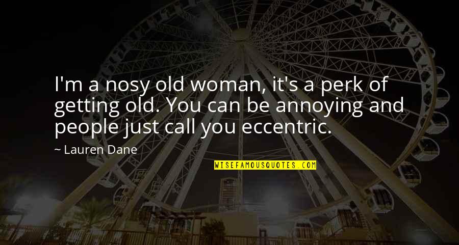 Nosy Woman Quotes By Lauren Dane: I'm a nosy old woman, it's a perk