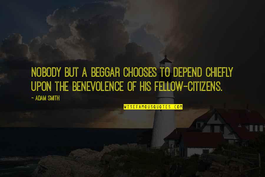 Not A Beggar Quotes By Adam Smith: Nobody but a beggar chooses to depend chiefly