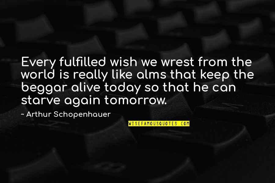 Not A Beggar Quotes By Arthur Schopenhauer: Every fulfilled wish we wrest from the world