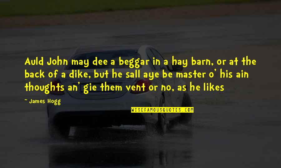 Not A Beggar Quotes By James Hogg: Auld John may dee a beggar in a