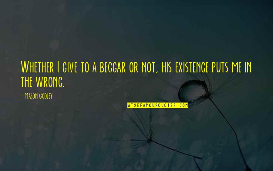 Not A Beggar Quotes By Mason Cooley: Whether I give to a beggar or not,