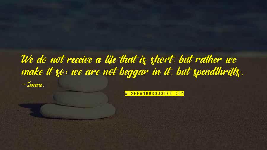 Not A Beggar Quotes By Seneca.: We do not receive a life that is