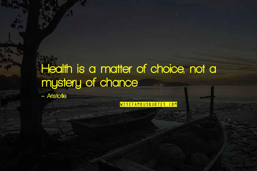 Not A Chance Quotes By Aristotle.: Health is a matter of choice, not a