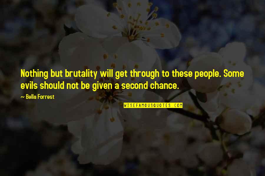 Not A Chance Quotes By Bella Forrest: Nothing but brutality will get through to these