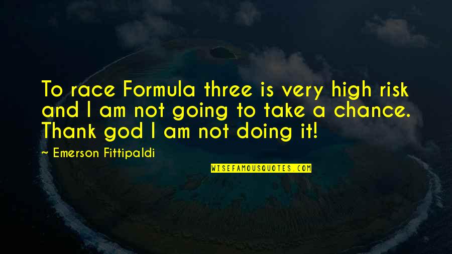 Not A Chance Quotes By Emerson Fittipaldi: To race Formula three is very high risk