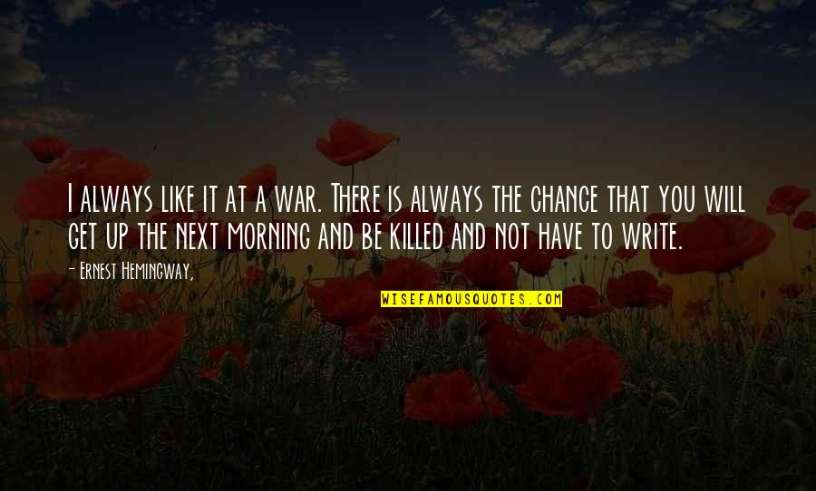 Not A Chance Quotes By Ernest Hemingway,: I always like it at a war. There