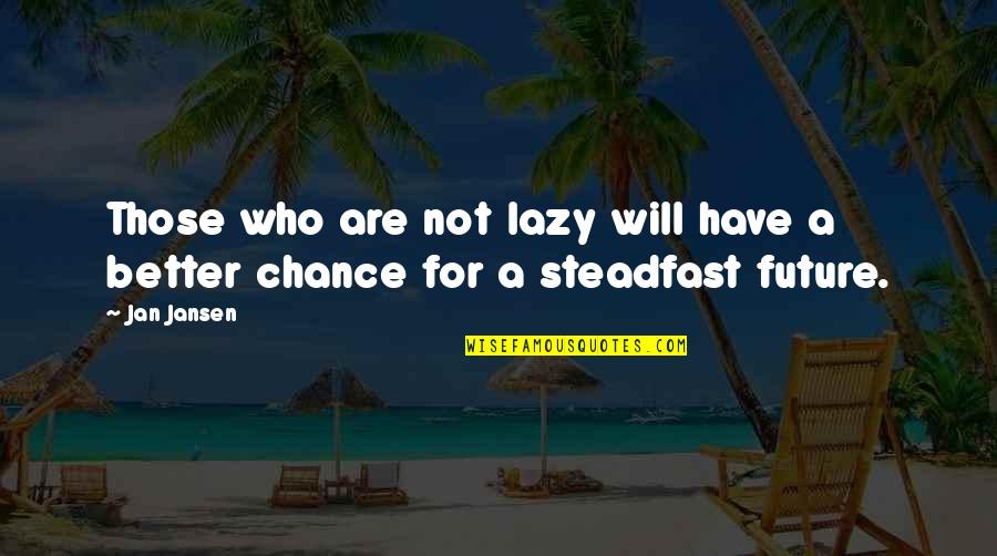 Not A Chance Quotes By Jan Jansen: Those who are not lazy will have a