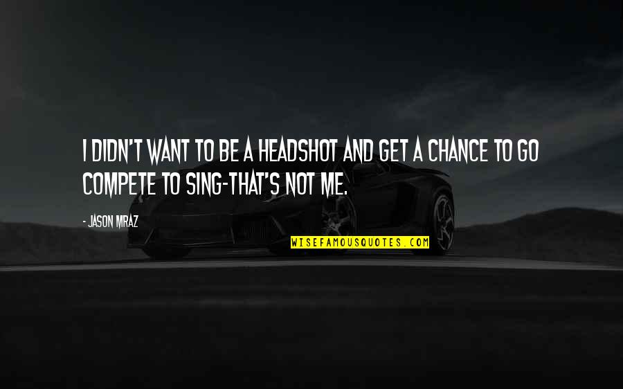 Not A Chance Quotes By Jason Mraz: I didn't want to be a headshot and
