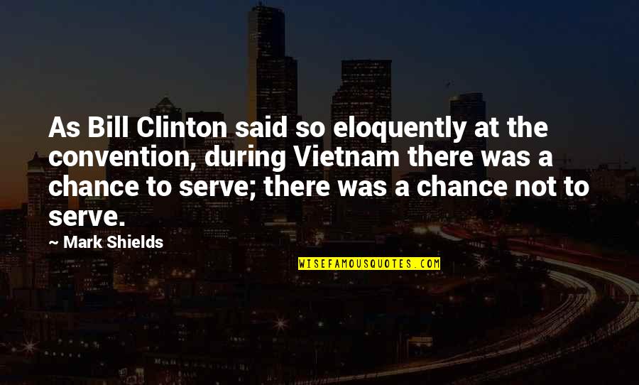 Not A Chance Quotes By Mark Shields: As Bill Clinton said so eloquently at the