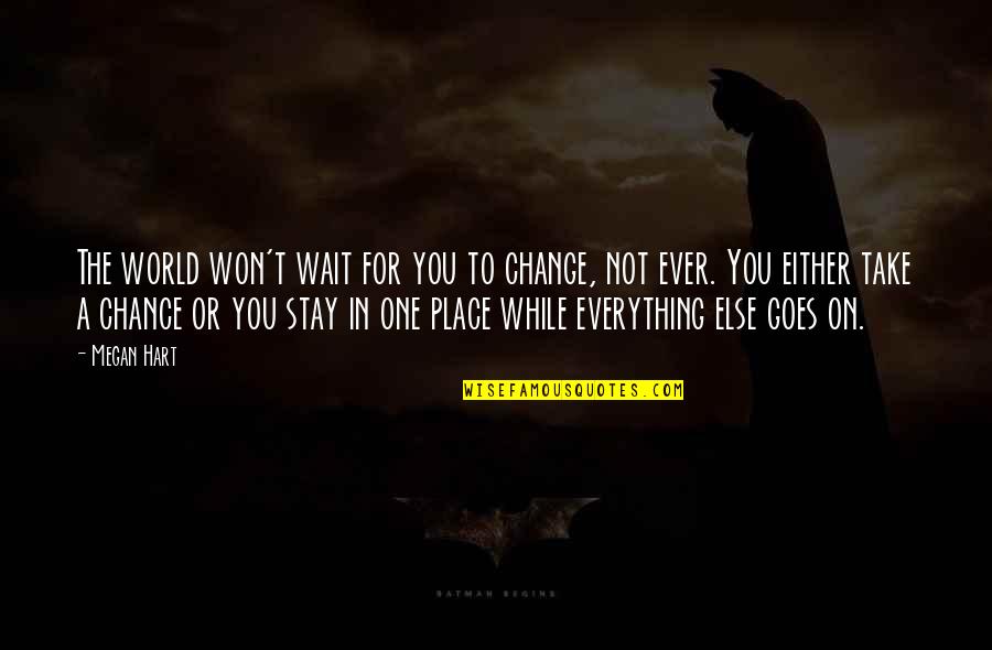 Not A Chance Quotes By Megan Hart: The world won't wait for you to change,