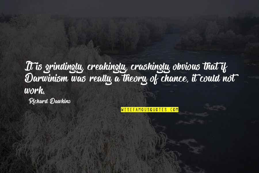 Not A Chance Quotes By Richard Dawkins: It is grindingly, creakingly, crashingly obvious that if