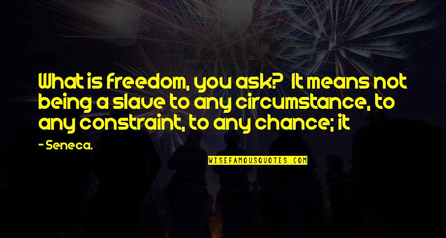 Not A Chance Quotes By Seneca.: What is freedom, you ask? It means not