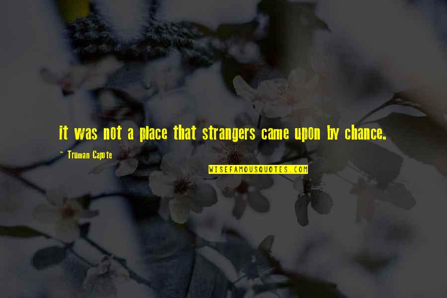 Not A Chance Quotes By Truman Capote: it was not a place that strangers came