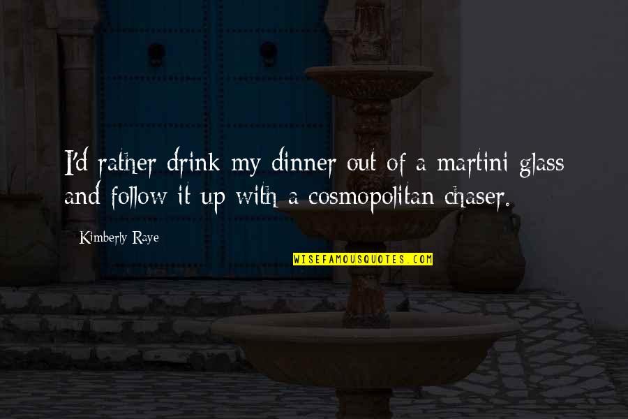 Not A Chaser Quotes By Kimberly Raye: I'd rather drink my dinner out of a