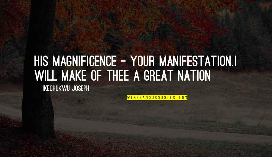 Not A Christian Nation Quotes By Ikechukwu Joseph: His Magnificence - Your Manifestation.I will make of