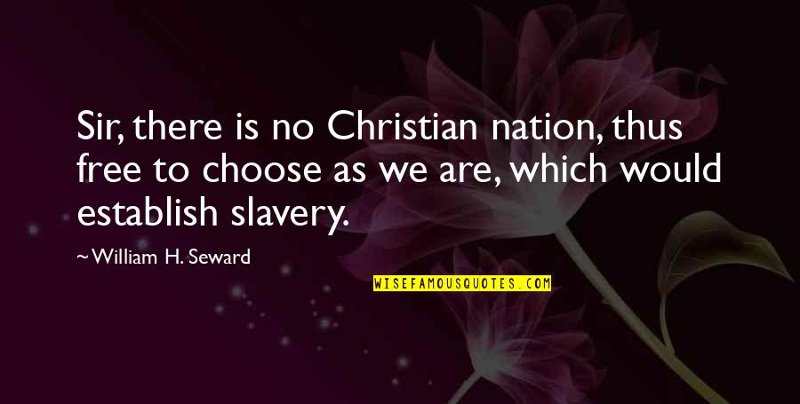 Not A Christian Nation Quotes By William H. Seward: Sir, there is no Christian nation, thus free