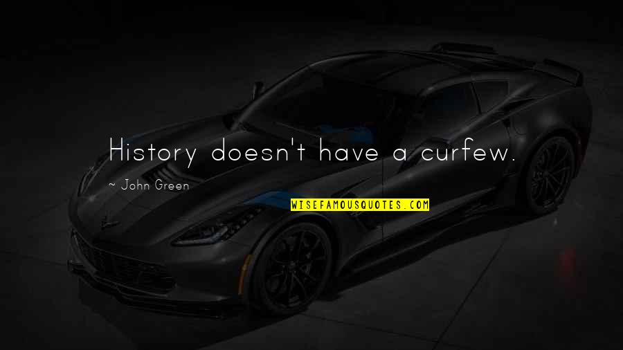 Not A Curfew Quotes By John Green: History doesn't have a curfew.