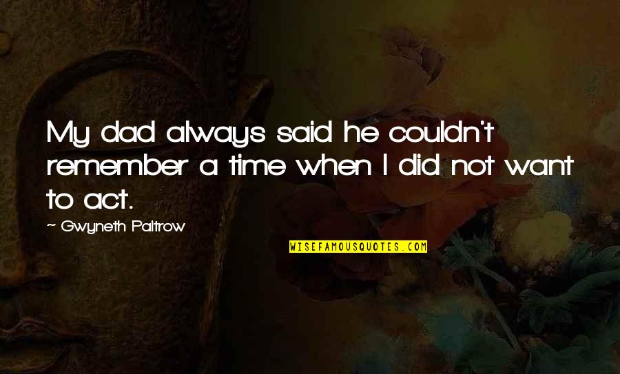 Not A Dad Quotes By Gwyneth Paltrow: My dad always said he couldn't remember a