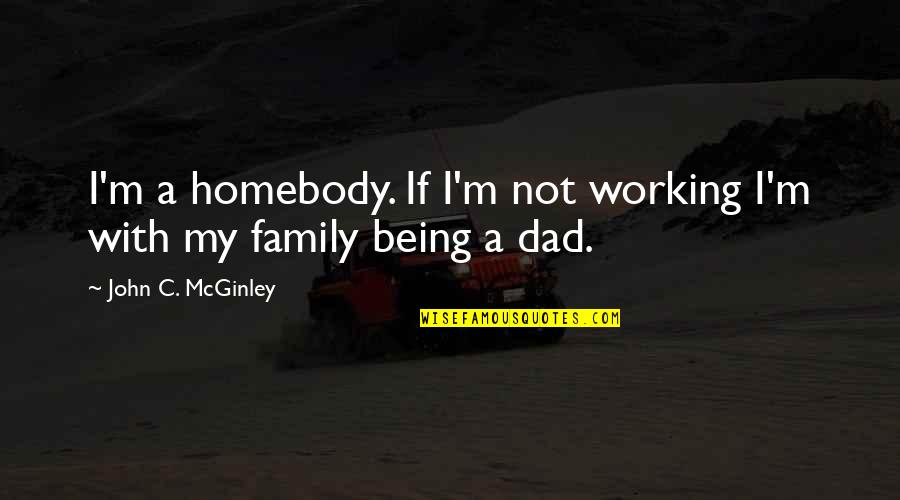 Not A Dad Quotes By John C. McGinley: I'm a homebody. If I'm not working I'm