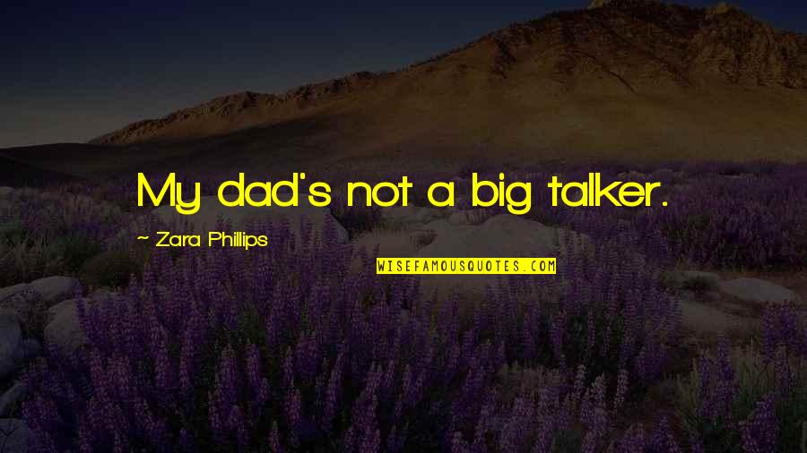 Not A Dad Quotes By Zara Phillips: My dad's not a big talker.