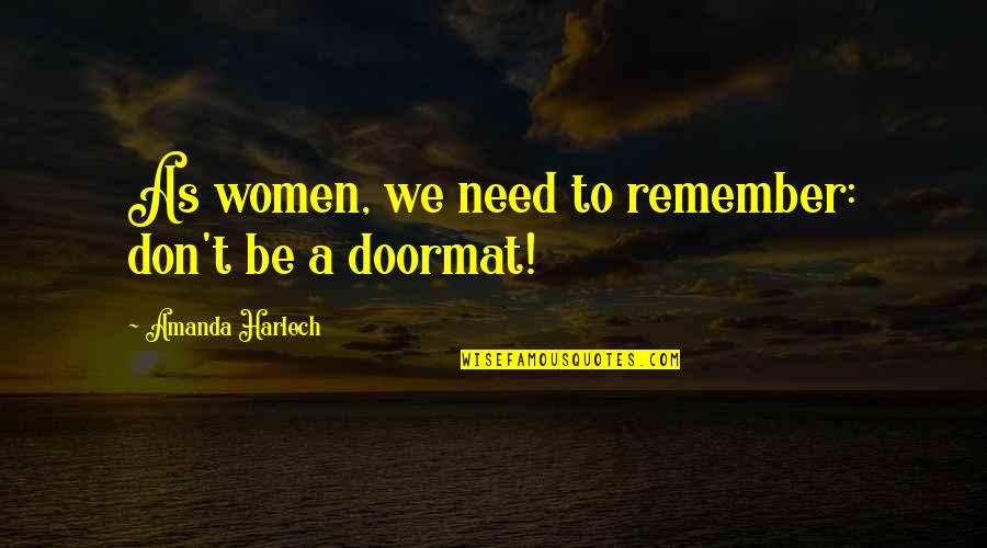 Not A Doormat Quotes By Amanda Harlech: As women, we need to remember: don't be