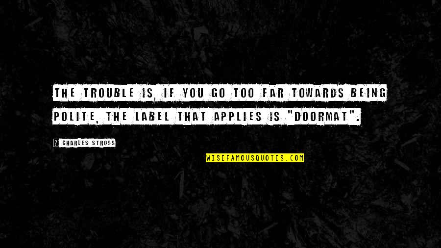 Not A Doormat Quotes By Charles Stross: The trouble is, if you go too far