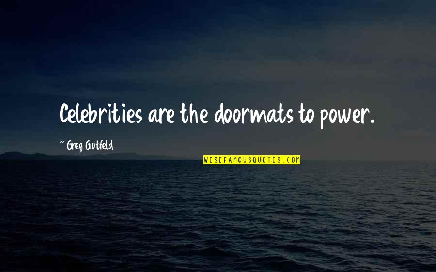 Not A Doormat Quotes By Greg Gutfeld: Celebrities are the doormats to power.