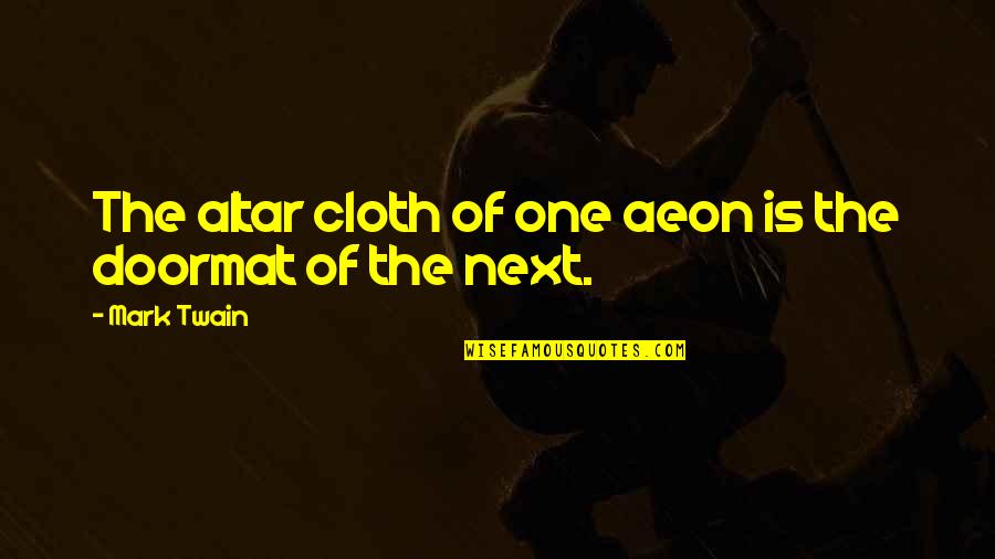 Not A Doormat Quotes By Mark Twain: The altar cloth of one aeon is the