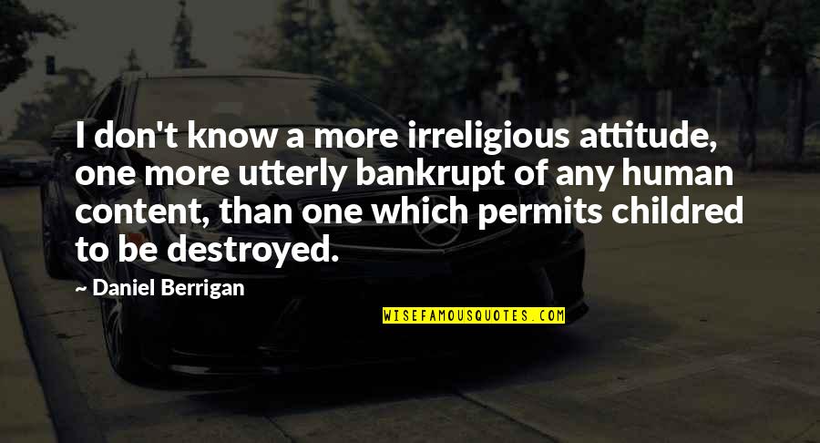 Not A Fan By Kyle Idleman Quotes By Daniel Berrigan: I don't know a more irreligious attitude, one