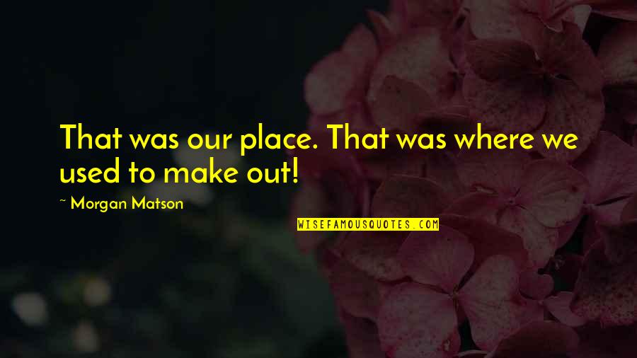 Not A Fan By Kyle Idleman Quotes By Morgan Matson: That was our place. That was where we